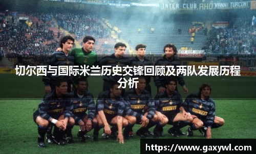 切尔西与国际米兰历史交锋回顾及两队发展历程分析